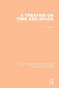 A Treatise on Time and Space : Routledge Library Editions: Philosophy of Time - J. R. Lucas