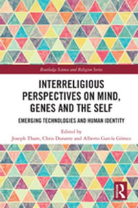 Interreligious Perspectives on Mind, Genes and the Self : Emerging Technologies and Human Identity - Joseph Tham