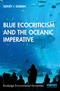 Blue Ecocriticism and the Oceanic Imperative : Routledge Environmental Humanities - Sidney I. Dobrin