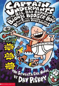 Captain Underpants : Book 7 : The Big, Bad Battle of the Bionic Booger Boy : The Revenge of the Ridiculous Robo-Boogers - Dav Pilkey