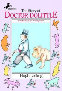 The Story of Doctor Dolittle : Being the History of His Peculiar Life at Home and Astonishing Adventures in Foreign Parts : Never before Printed - Hugh Lofting