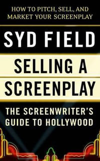 Selling a Screenplay : The Screenwriter's Guide to Hollywood - Syd Field