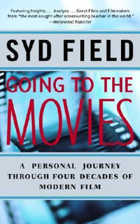 Going to the Movies : A Personal Journey Through Four Decades of Modern Film - Syd Field