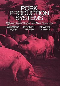 Pork Production Systems : Efficient Use of Swine and Feed Resources - Wilson G. Pond