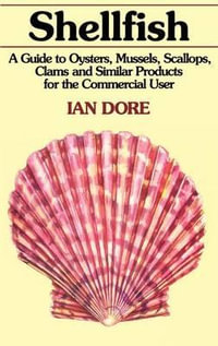 Shellfish : A Guide to Oysters, Mussels, Scallops, Clams and Similar Products for the Commercial User - Ian Dore