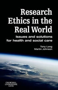 Research Ethics In the Real World : Issues and solutions for health and social care professionals - Tony Long