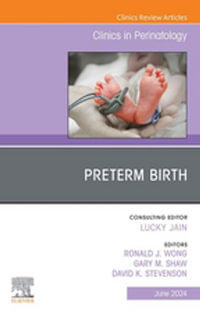 Preterm Birth, An Issue of Clinics in Perinatology, E-Book : The Clinics: Orthopedics : Book Volume 51-2