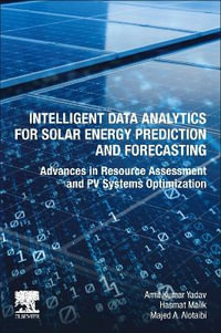 Intelligent Data Analytics for Solar Energy Prediction and Forecasting : Advances in Resource Assessment and PV Systems O - Yadav