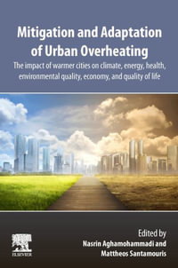 Mitigation and Adaptation of Urban Overheating : The Impact of Warmer Cities on Climate, Energy, Health, Environmental Quality, Economy, and Quality of Life - Nasrin Aghamohammadi