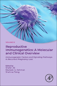 Immunogenetics : A Molecular and Clinical Overview, Vol. 3: Immune Cells and Immunotherapeutics in Recurrent Miscarriage - Shafat Ali