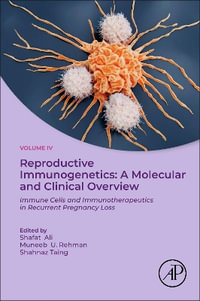 Immunogenetics : A Molecular and Clinical Overview: Immunogenetic Factors and Signaling Pathways in Recurrent Miscarriage, Volume 4 - Shafat Ali