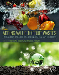 Adding Value to Fruit Wastes : Extraction, Properties, and Industrial Applications - Sneh Punia Bangar