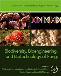 Biodiversity, Bioengineering, and Biotechnology of Fungi : Developments in Applied Microbiology and Biotechnology - Chakravarthulu, PhD  Manoharachary