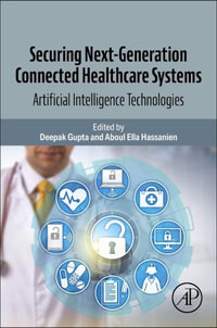 Securing Next-Generation Connected Healthcare Systems : Artificial Intelligence Technologies - Deepak Gupta