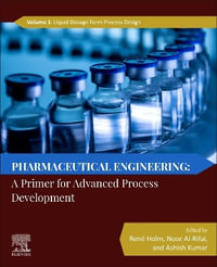 Pharmaceutical Engineering: A Primer for Advanced Process Development : Volume 1: Liquid Dosage form Process Design - Rene Holm