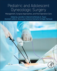 Pediatric and Adolescent Gynecologic Surgery : Management, Surgical Approaches, and Post-Operative Care - Jennifer E Dietrich