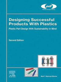 Designing Successful Products with Plastics : Plastic Part Design with Sustainability in Mind - Mark T. MacLean-Blevins