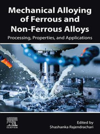 Mechanical Alloying of Ferrous and Non-Ferrous Alloys : Processing, Properties, and Applications - Shashanka Rajendrachari