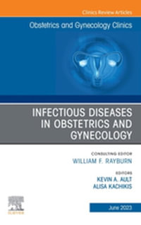 Infectious Diseases in Obstetrics and Gynecology, An Issue of Obstetrics and Gynecology Clinics, E-Book : Infectious Diseases in Obstetrics and Gynecology, An Issue of Obstetrics and Gynecology Clinics, E-Book