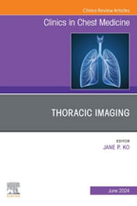 Thoracic Imaging, An Issue of Clinics in Chest Medicine, E-Book : Thoracic Imaging, An Issue of Clinics in Chest Medicine, E-Book