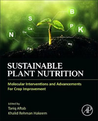 Sustainable Plant Nutrition : Molecular Interventions and Advancements For Crop Improvement - Tariq Aftab