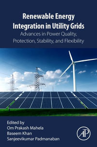 Renewable Energy Integration in Utility Grids : Advances in Power Quality, Protection, Stability and Flexibility - Om Prakash Mahela