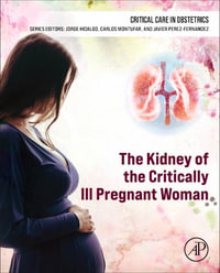 The Kidney of the Critically Ill Pregnant Woman : Critical Care in Obstetrics - Jorge Hidalgo