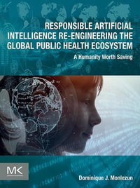 Responsible Artificial Intelligence Re-engineering the Global Public Health Ecosystem : A Humanity Worth Saving - Dominique J Monlezun