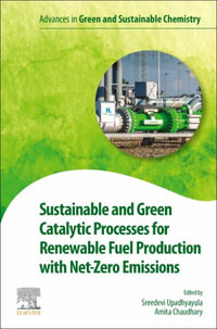 Sustainable and green catalytic processes for renewable fuel production with net-zero emissions : Advances in Green and Sustainable Chemistry - Sreedevi Upadhyayula