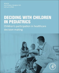 Deciding with Children in Pediatric Healthcare : An Ethical Guide to Involving Children in Medical Decision Making - John Massie