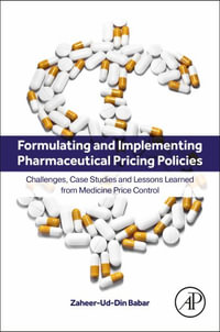 Formulating and Implementing Pharmaceutical Pricing Policies : Challenges, Case Studies and Lessons Learned from Medicine Price Control - Zaheer Babar