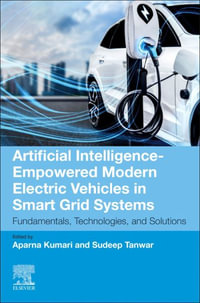 AI-Empowered Modern Electric Vehicles in Smart Grid Systems : Fundamentals, Technologies, and Solutions - Aparna Kumari