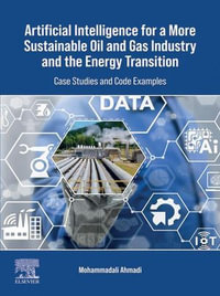 Artificial Intelligence for a More Sustainable Oil and Gas Industry and the Energy Transition : Case Studies and Code Examples - Mohammadali Ahmadi