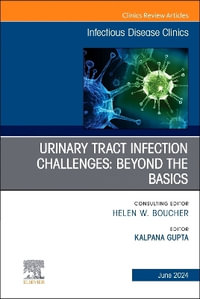 Urinary Tract Infection Challenges : Beyond the Basics, An Issue of Infectious Disease Clinics of North America: Volume 38-2 - Elsevier Clinics