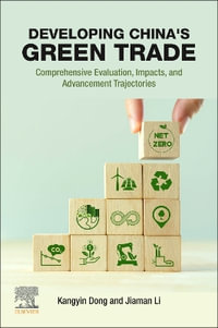 Developing China's Green Trade : Comprehensive Evaluation, Impacts, and Advancement Trajectories - Kangyin Dong