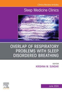 Overlap of respiratory problems with sleep disordered breathing, An Issue of Sleep Medicine Clinics : Overlap of respiratory problems with sleep disordered breathing, An Issue of Sleep Medicine Clinics, E-Book