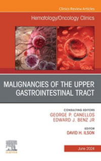 Malignancies of the Upper Gastrointestinal Tract, An Issue of Hematology/Oncology Clinics of North America : Malignancies of the Upper Gastrointestinal Tract, An Issue of Hematology/Oncology Clinics of North America, E-Book