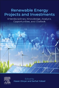 Renewable Energy Projects and Investments : Interdisciplinary Knowledge, Analysis, Opportunities, and Outlook - Hasan Dincer