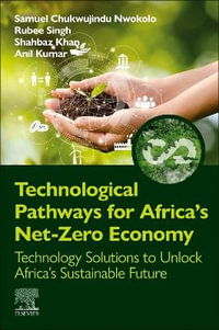 Technological Pathways for Africa's Net-Zero Economy : Technology Solutions to Unlock AfricaÄËs Sustainable Future - Samuel Chukwujindu Nwokolo