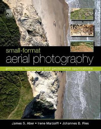 Small-Format Aerial Photography : Principles, techniques and geoscience applications - James S. Aber