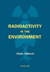 Radioactivity in the Environment : Physicochemical aspects and applications - Vlado Valkovic