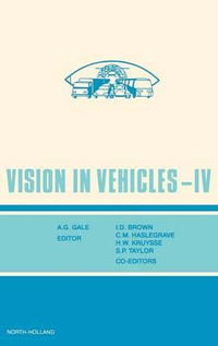 Vision in Vehicles IV : Vision in Vehicles IV Selected/edited Proceedings of the Fourth International Conference, Leiden, the Netherlands, 27-29 August 1991 IV - I. D. Brown