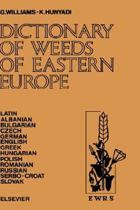 Dictionary of Weeds of Eastern Europe : Their Common Names and Importance in Latin, Albanian, Bulgarian, Czech, German, English, Greek, Hungarian, Polish, Romanian, Russian, Serbo-Croat and Slovak - Gareth Williams