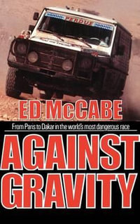 Against Gravity : From Paris to Dakar in the World's Most Dangerous Race - Edward McCabe