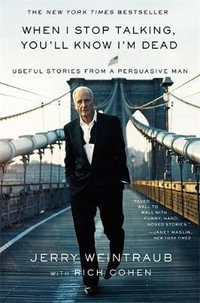 When I Stop Talking, You'll Know I'm Dead : Useful Stories from a Persuasive Man - Jerry Weintraub