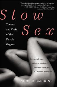 Slow Sex : The Art and Craft of the Female Orgasm - Nicole Daedone