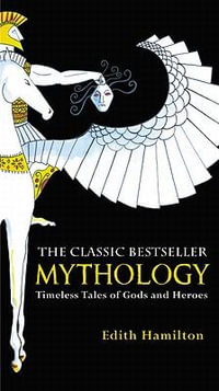 Mythology : Timeless Tales of Gods and Heroes, 75th Anniversary Illustrated Edition - Edith Hamilton