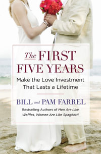 The First Five Years : Make the Love Investment That Lasts a Lifetime - Bill Farrel