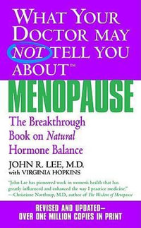 What Your Doctor May Not Tell You About Menopause (TM) : The Breakthrough Book on Hormone Balance - John R. Lee