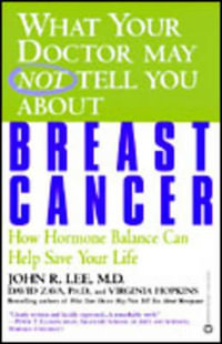 What Your Doctor May Not Tell You About Breast Cancer : How Hormone Balance Can Save Your Life - John R. Lee